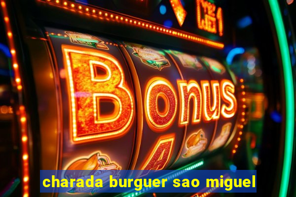 charada burguer sao miguel